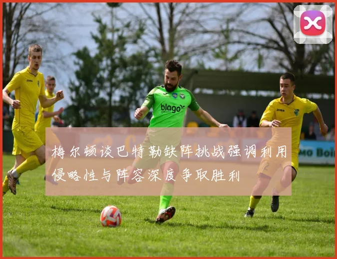 梅尔顿谈巴特勒缺阵挑战强调利用侵略性与阵容深度争取胜利