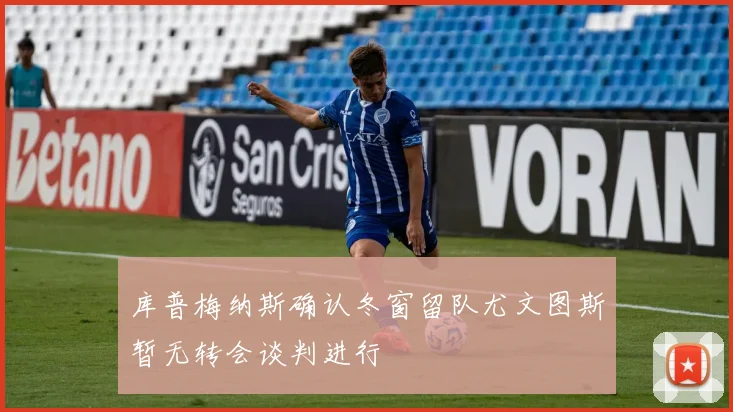 库普梅纳斯确认冬窗留队尤文图斯暂无转会谈判进行