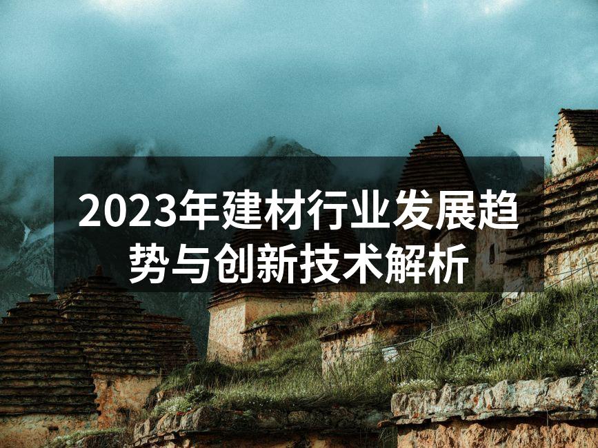 2023年建材行业发展趋势与创新技术解析